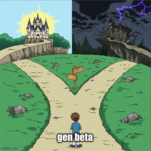 Two Paths | gen beta | image tagged in two paths | made w/ Imgflip meme maker