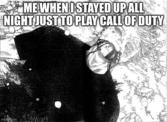 Should have never done that | ME WHEN I STAYED UP ALL NIGHT JUST TO PLAY CALL OF DUTY | image tagged in dead gojo | made w/ Imgflip meme maker