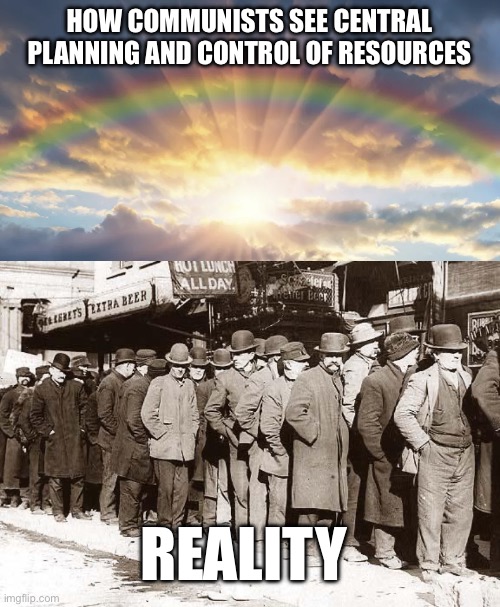 HOW COMMUNISTS SEE CENTRAL PLANNING AND CONTROL OF RESOURCES; REALITY | image tagged in sunshine and rainbows,bread lines | made w/ Imgflip meme maker