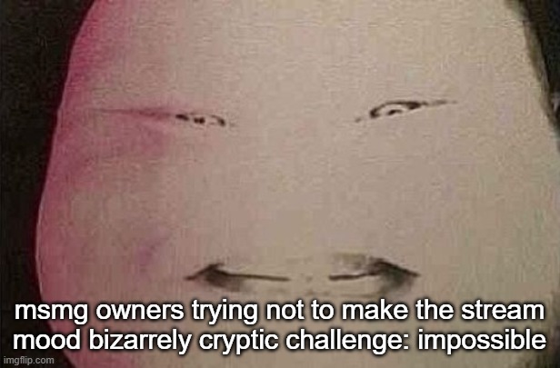 majin buu | msmg owners trying not to make the stream mood bizarrely cryptic challenge: impossible | image tagged in majin buu | made w/ Imgflip meme maker