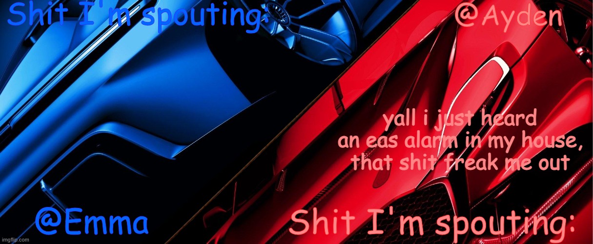 i have a good reason to be scared | yall i just heard an eas alarm in my house, that shit freak me out | image tagged in emma and ayden shared temp | made w/ Imgflip meme maker