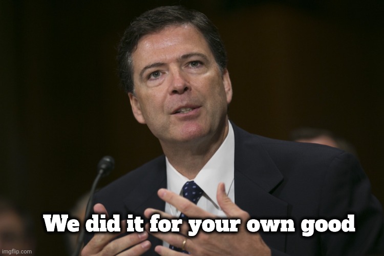 James Comey | We did it for your own good | image tagged in james comey | made w/ Imgflip meme maker