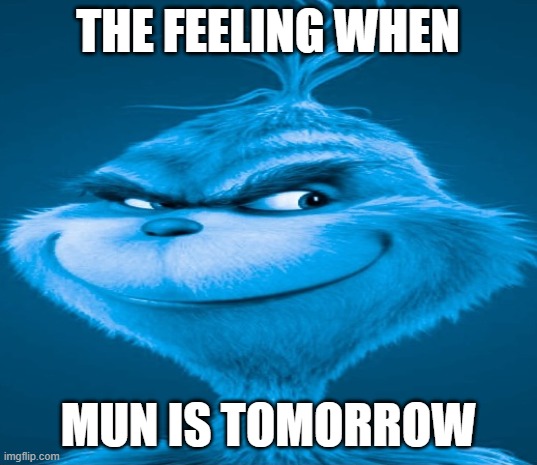 the feeling hen MUN is tomorrow | THE FEELING WHEN; MUN IS TOMORROW | image tagged in blue grinch,mun,knee surgery | made w/ Imgflip meme maker