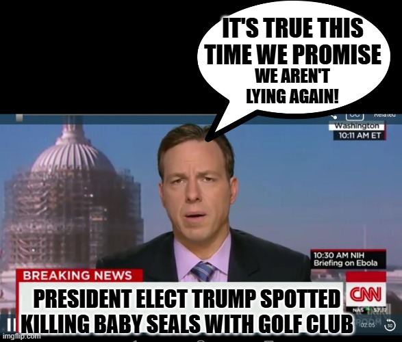 yep | IT'S TRUE THIS TIME WE PROMISE; WE AREN'T LYING AGAIN! PRESIDENT ELECT TRUMP SPOTTED KILLING BABY SEALS WITH GOLF CLUB | image tagged in cnn breaking news template | made w/ Imgflip meme maker