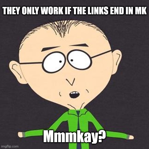 South Park Mmmkay | THEY ONLY WORK IF THE LINKS END IN MK Mmmkay? | image tagged in south park mmmkay | made w/ Imgflip meme maker