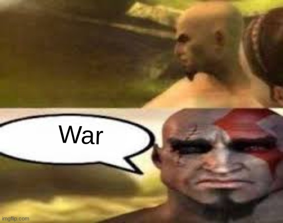 Kratos finds meme | War | image tagged in kratos finds meme | made w/ Imgflip meme maker