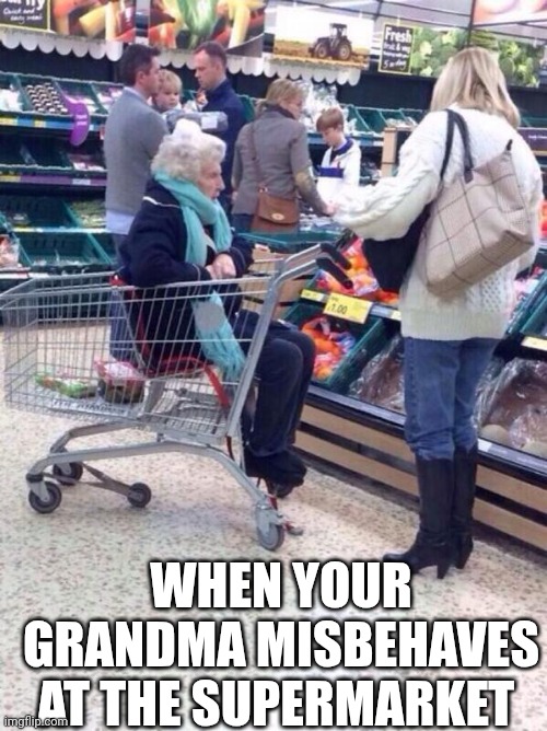 When Your Grandma Misbehaves At The Supermarket | WHEN YOUR GRANDMA MISBEHAVES AT THE SUPERMARKET | image tagged in chris joines | made w/ Imgflip meme maker