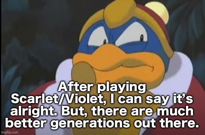 King Dedede Thinking | After playing Scarlet/Violet, I can say it’s alright. But, there are much better generations out there. | image tagged in king dedede thinking | made w/ Imgflip meme maker