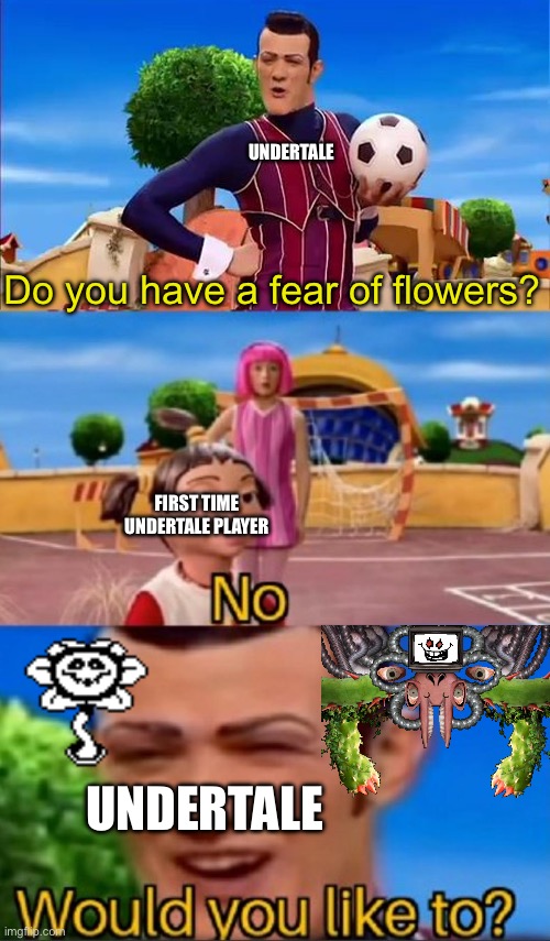 I am a being of pure fear | UNDERTALE; Do you have a fear of flowers? FIRST TIME UNDERTALE PLAYER; UNDERTALE | image tagged in would you like to,flowey,photoshop flowey,undertale | made w/ Imgflip meme maker