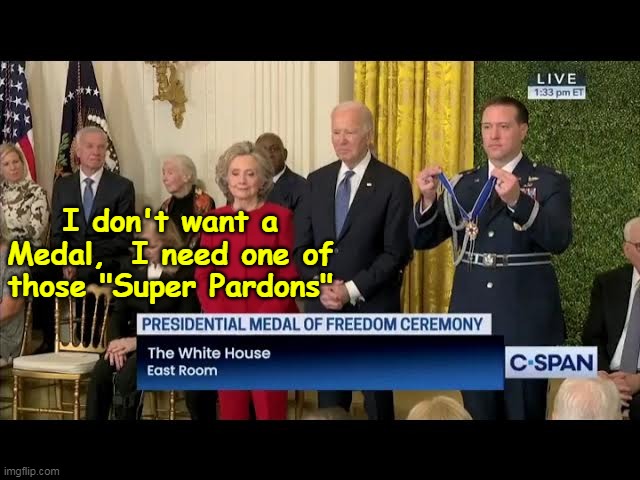 That, or maybe a Presidency | I don't want a Medal,  I need one of those "Super Pardons" | image tagged in hillary medal super pardon meme | made w/ Imgflip meme maker