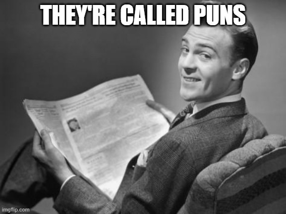 50's newspaper | THEY'RE CALLED PUNS | image tagged in 50's newspaper | made w/ Imgflip meme maker