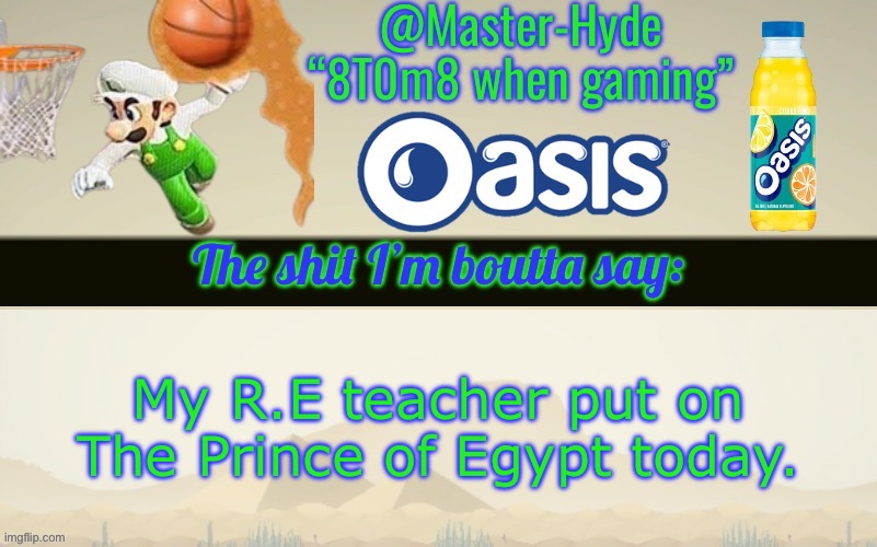 Master-Hyde’s announcement temp | My R.E teacher put on The Prince of Egypt today. | image tagged in master-hyde s announcement temp | made w/ Imgflip meme maker