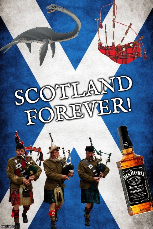 There is no need to elaborate. | SCOTLAND 
FOREVER! | image tagged in scotland,scotland forever,images,trends,idk really,oh wow are you actually reading these tags | made w/ Imgflip meme maker