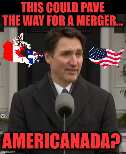 THIS COULD PAVE THE WAY FOR A MERGER... AMERICANADA? | image tagged in canada,america,justin trudeau,trump | made w/ Imgflip meme maker