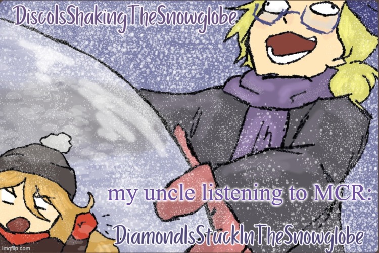 Diamond and Disco Winter Temp :P | my uncle listening to MCR: | image tagged in diamond and disco winter temp p | made w/ Imgflip meme maker