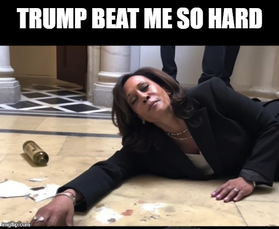 drunk kamala | TRUMP BEAT ME SO HARD | image tagged in drunk kamala | made w/ Imgflip meme maker