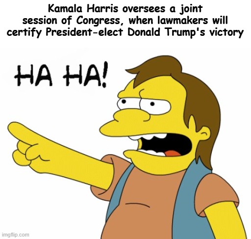 HA! HA! Kamala | Kamala Harris oversees a joint session of Congress, when lawmakers will certify President-elect Donald Trump's victory | image tagged in ha ha | made w/ Imgflip meme maker