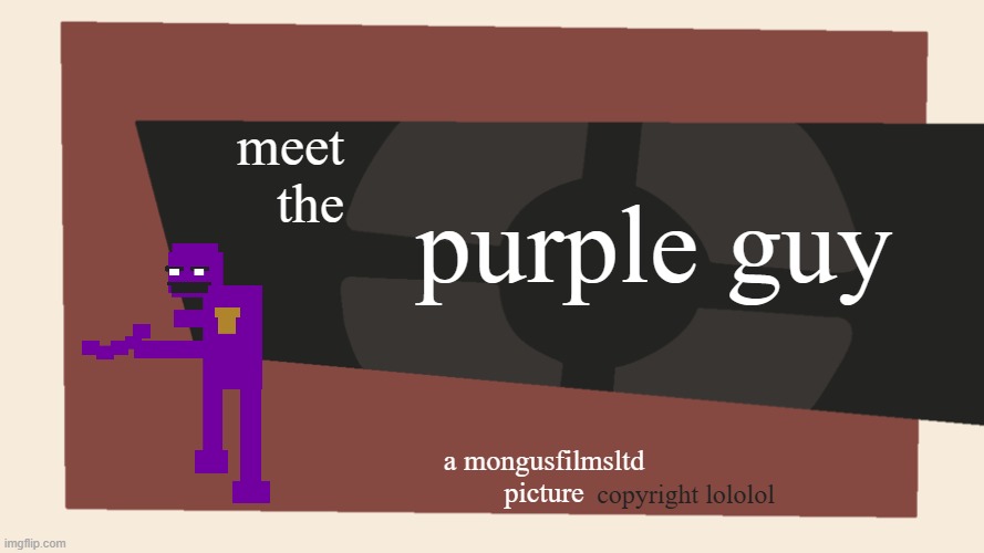 i made purple guy as a character for tf2, now right the storyline for him in the comments | meet the; purple guy; a mongusfilmsltd picture; copyright lololol | image tagged in meet the blank | made w/ Imgflip meme maker