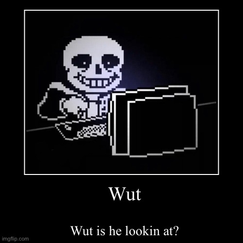 Wut | Wut | Wut is he lookin at? | image tagged in funny,demotivationals,sans undertale | made w/ Imgflip demotivational maker