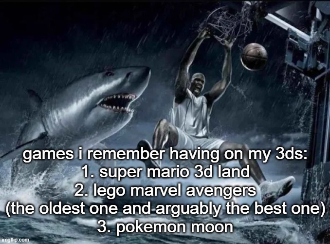 legendary slam dunk | games i remember having on my 3ds:
1. super mario 3d land
2. lego marvel avengers (the oldest one and arguably the best one)
3. pokemon moon | image tagged in legendary slam dunk | made w/ Imgflip meme maker