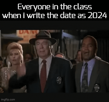 me fr | Everyone in the class when i write the date as 2024 | image tagged in gifs,funny,memes,2024,2025 | made w/ Imgflip video-to-gif maker