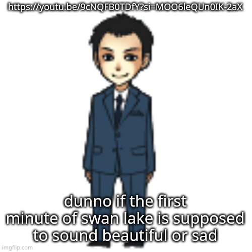 Moriarty but a shimeji | https://youtu.be/9cNQFB0TDfY?si=MOO6leQUn0IK-2aX; dunno if the first minute of swan lake is supposed to sound beautiful or sad | image tagged in moriarty but a shimeji | made w/ Imgflip meme maker
