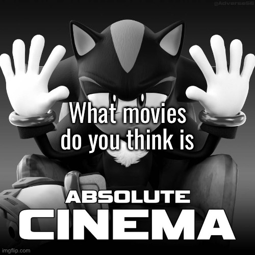 Absolute Cinema (Shadow Mode) | What movies do you think is | image tagged in absolute cinema shadow mode | made w/ Imgflip meme maker