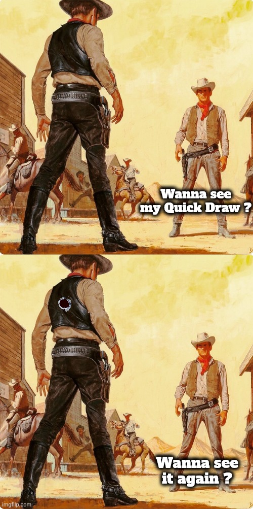 The Waco Kid | Wanna see my Quick Draw ? Wanna see it again ? | image tagged in quick draw standoff,blazing saddles,well yes but actually no,gunfight,fast and furious | made w/ Imgflip meme maker