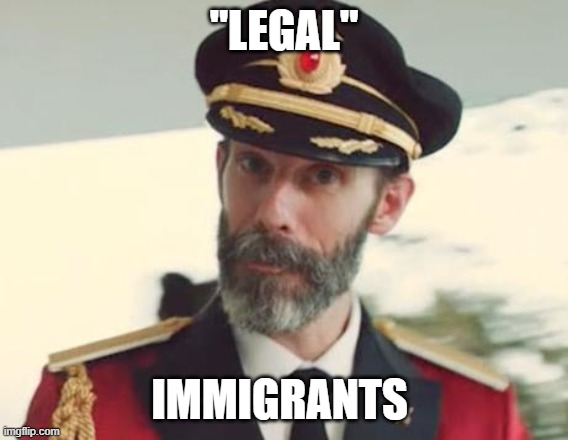 Captain Obvious | "LEGAL" IMMIGRANTS | image tagged in captain obvious | made w/ Imgflip meme maker