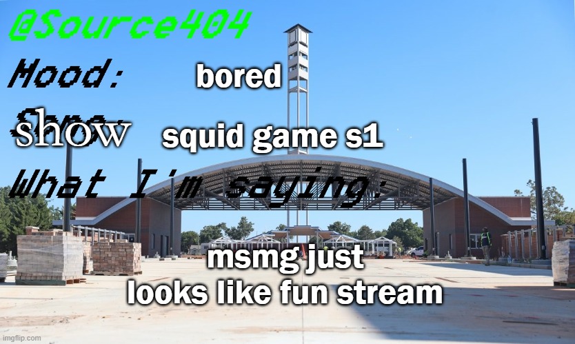 Source's Temp | bored; show; squid game s1; msmg just looks like fun stream | image tagged in source's temp | made w/ Imgflip meme maker