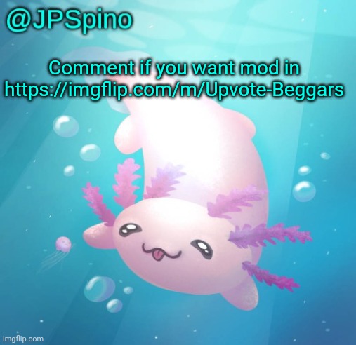 JPSpino's axolotl temp updated | Comment if you want mod in https://imgflip.com/m/Upvote-Beggars | image tagged in jpspino's axolotl temp updated | made w/ Imgflip meme maker
