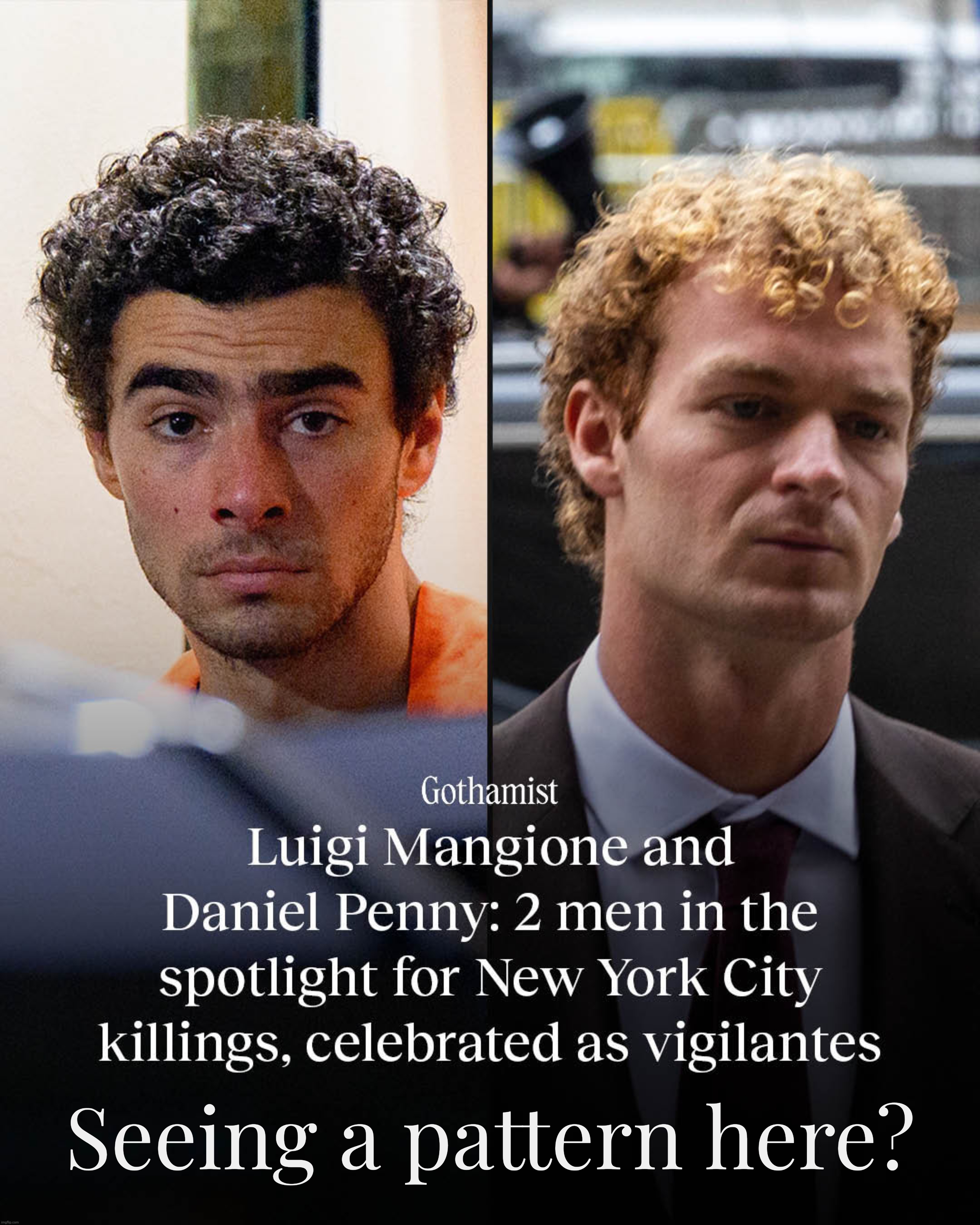 Luigi Mangione & Daniel Penny, innocent by reason of groupie fandom idiotic hypocrites who give these cutie-pie shitters a pass | Seeing a pattern here? | image tagged in luigi mangione,daniel penny,murderers,given a pass by groupies,too good looking to be guilty,because people are idiots | made w/ Imgflip meme maker