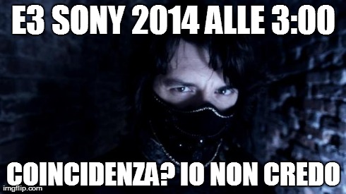 E3 SONY 2014 ALLE 3:00 COINCIDENZA? IO NON CREDO | image tagged in adam kadmon myster's | made w/ Imgflip meme maker