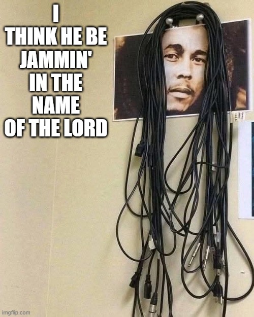 Cable Marley | I THINK HE BE JAMMIN' IN THE NAME OF THE LORD | image tagged in bob marley | made w/ Imgflip meme maker