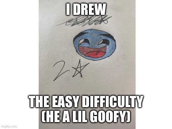 I'm in skl rn....... | I DREW; THE EASY DIFFICULTY (HE A LIL GOOFY) | image tagged in gd,easy,two star,goofy | made w/ Imgflip meme maker