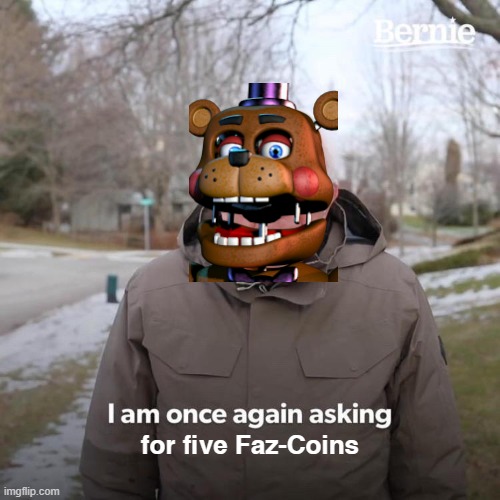 UCN be like | for five Faz-Coins | image tagged in memes,bernie i am once again asking for your support | made w/ Imgflip meme maker