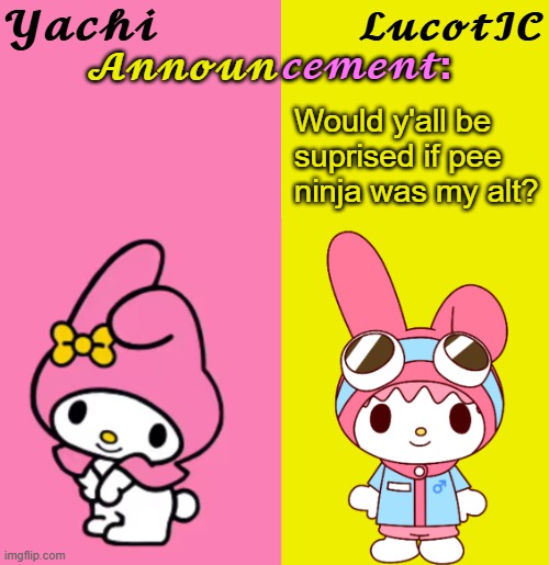 Yachi & LucotIC Duo Announcement Temp | Would y'all be suprised if pee ninja was my alt? | image tagged in yachi lucotic duo announcement temp | made w/ Imgflip meme maker