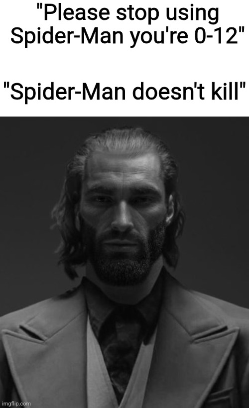 Giga chad | "Please stop using Spider-Man you're 0-12"; "Spider-Man doesn't kill" | image tagged in giga chad | made w/ Imgflip meme maker