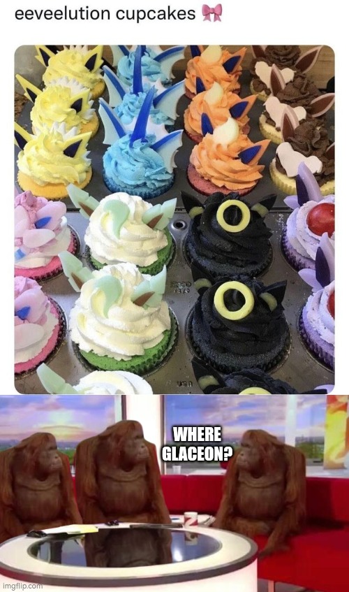 Did they forgot Glaceon? | WHERE GLACEON? | image tagged in where monkey,glaceon,cupcakes | made w/ Imgflip meme maker