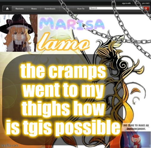 .Marisa. yappage temp | the cramps went to my thighs how is tgis possible | image tagged in marisa yappage temp | made w/ Imgflip meme maker