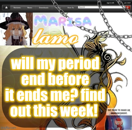 .Marisa. yappage temp | will my period end before it ends me? find out this week! | image tagged in marisa yappage temp | made w/ Imgflip meme maker