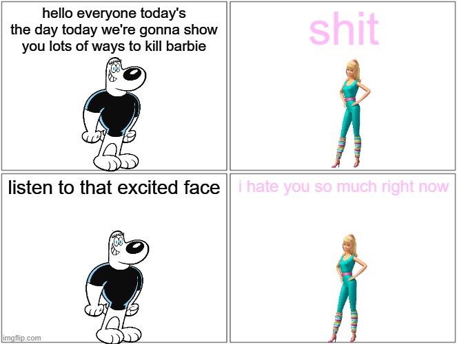 introducing lots of way to kill barbie | hello everyone today's the day today we're gonna show you lots of ways to kill barbie; shit; listen to that excited face; i hate you so much right now | image tagged in memes,blank comic panel 2x2 | made w/ Imgflip meme maker