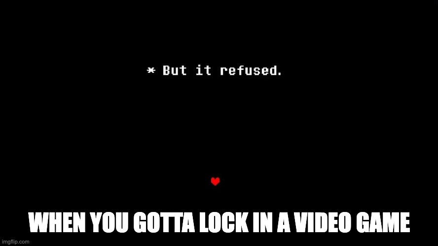 But it refused | WHEN YOU GOTTA LOCK IN A VIDEO GAME | image tagged in but it refused | made w/ Imgflip meme maker