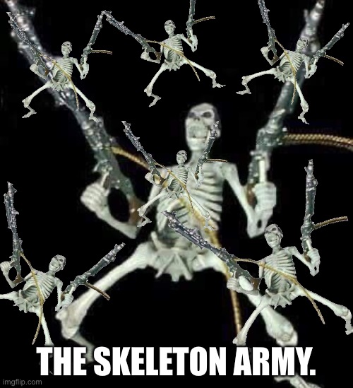 skeleton with guns meme | THE SKELETON ARMY. | image tagged in skeleton with guns meme | made w/ Imgflip meme maker