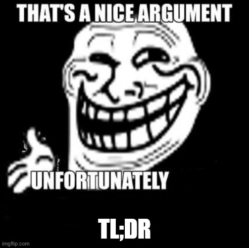 That's a Nice Argument | TL;DR | image tagged in that's a nice argument | made w/ Imgflip meme maker