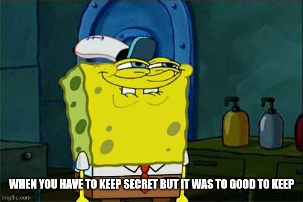 SECRET | WHEN YOU HAVE TO KEEP SECRET BUT IT WAS TO GOOD TO KEEP | image tagged in memes,don't you squidward | made w/ Imgflip meme maker