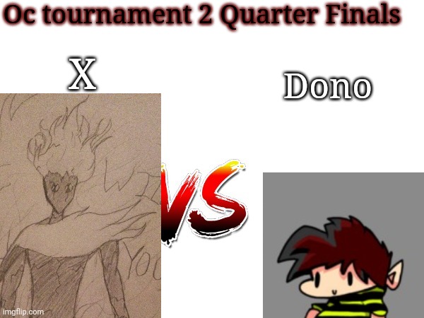 Uhh anyways 10 hours to vote. | Oc tournament 2 Quarter Finals; Dono; X | image tagged in oc tournament frame | made w/ Imgflip meme maker