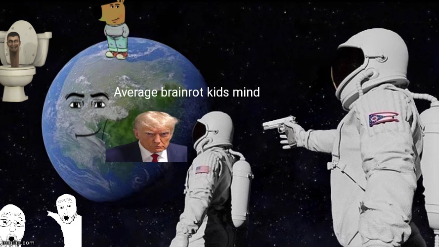 Always Has Been | Average brainrot kids mind | image tagged in memes,always has been | made w/ Imgflip meme maker