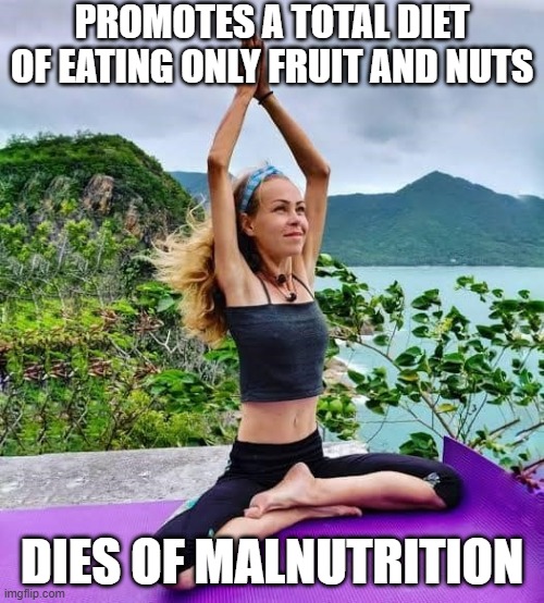 Healthy Just Ain't It | PROMOTES A TOTAL DIET OF EATING ONLY FRUIT AND NUTS; DIES OF MALNUTRITION | image tagged in dark humor | made w/ Imgflip meme maker