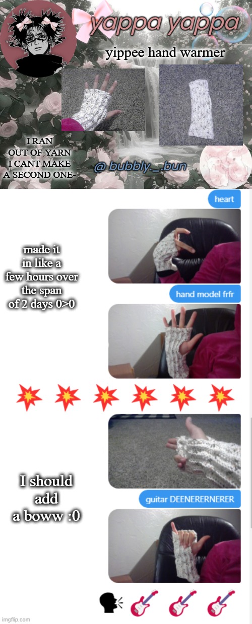 dont mind my funky carpet :d | yippee hand warmer; I RAN OUT OF YARN I CANT MAKE A SECOND ONE-; made it in like a few hours over the span of 2 days 0>0; I should add a boww :0 | image tagged in bubbly _ bun's temp | made w/ Imgflip meme maker